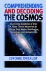 Image for Comprehending And Decoding The Cosmos : Discovering Solutions to Over a Dozen Cosmic Mysteries by Utilizing Dark Matter Relationism, Cosmology, and Astrophysics