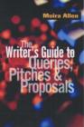 Image for The writer&#39;s guide to queries, pitches &amp; proposals