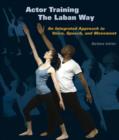 Image for Actor Training the Laban Way : An Integrated Approach to Voice, Speech, and Movement