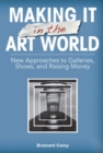 Image for Making It in the Art World : New Approaches to Galleries, Shows, and Raising Money