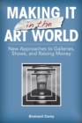 Image for Making It in the Art World: New Approaches to Galleries, Shows, and Raising Money