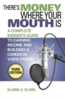 Image for There&#39;s Money Where Your Mouth Is : A Complete Insider&#39;s Guide to Earning Income and Building a Career in Voice-Overs
