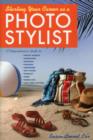 Image for Starting your career as a photo stylist  : a comprehensive guide to photo shoots, marketing, business, fashion, wardrobe, off-figure, product, prop, room sets, and food styling