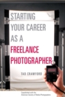 Image for Starting Your Career as a Freelance Photographer: The Complete Marketing, Business, and Legal Guide