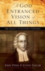 Image for A God Entranced Vision of All Things : The Legacy of Jonathan Edwards