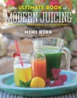 Image for The ultimate book of modern juicing  : more than 200 fresh recipes to cleanse, cure, and keep you healthy