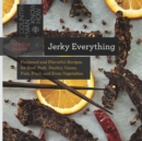 Image for Jerky everything  : foolproof and flavorful recipes for beef, pork, poultry, game, fish, fruit, and even vegetables