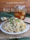 Image for The make ahead vegan cookbook  : 125 freezer-friendly recipes