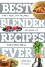 Image for Best Blender Recipes Ever : Fast, Healthy Recipes to Whip Up for Every Meal