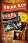 Image for Drink Dat, New Orleans: A Guide to the Best Cocktail Bars, Neighborhood Pubs, and All-Night Dives
