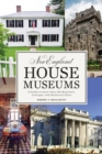 Image for New England house museums: a guide to more than 100 mansions, cottages, estates, and historic sites