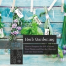 Image for Herb Gardening: How to Prepare the Soil, Choose Your Plants, and Care For, Harvest, and Use Your Herbs