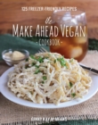 Image for The Make Ahead Vegan Cookbook: 125 Freezer-Friendly Recipes