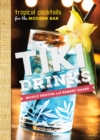 Image for Tiki Drinks: Tropical Cocktails for the Modern Bar