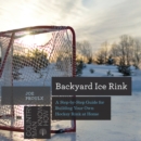 Image for Backyard Ice Rink: A Step-by-Step Guide for Building Your Own Hockey Rink at Home