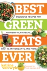 Image for Best Green Eats Ever: Delicious Recipes for Nutrient-Rich Leafy Greens, High in Antioxidants and More