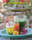 Image for The Ultimate Book of Modern Juicing: More Than 200 Fresh Recipes to Cleanse, Cure, and Keep You Healthy