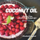 Image for Cooking with Coconut Oil: Gluten-Free, Grain-Free Recipes for Good Living