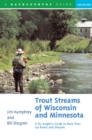 Image for Trout Streams of Wisconsin and Minnesota: An Angler&#39;s Guide to More Than 120 Trout Rivers and Streams