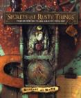 Image for Secrets of rusty things  : transforming found objects into art