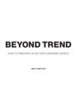 Image for Beyond trend  : how to innovate in an over-designed world