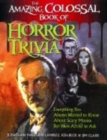 Image for The amazing, colossal book of horror trivia  : everything you always wanted to know about horror movies but were afraid to ask