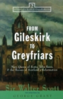 Image for From Gileskirk to Greyfriars  : Mary Queen of Scots, John Knox &amp; the heroes of Scotland&#39;s Reformation