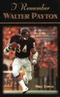 Image for I Remember Walter Payton : Personal Memories of Football&#39;s Sweetest&quot;&quot; Superstar by the People Who Knew Him Best&quot;&quot;