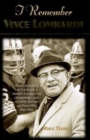 Image for I Remember Vince Lombardi : Personal Memories of and Testimonials to Football&#39;s First Super Bowl Championship Coach, as Told by the People and Players Who Knew Him