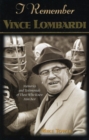 Image for I Remember Vince Lombardi : Personal Memories of and Testimonials to Football&#39;s First Super Bowl Championship Coach, as Told by the People and Players Who Knew Him