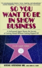Image for So you want to be in show business  : a Hollywood agent shares the secrets of getting ahead without getting ripped off
