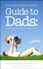 Image for The Modern Mom&#39;s Guide to Dads : Ten Secrets Your Husband Won&#39;t Tell You