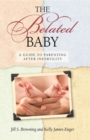 Image for The belated baby  : healing yourself after the long journey of infertility