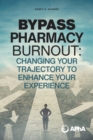 Image for Bypass Pharmacy Burnout : Changing Your Trajectory to Enhance Your Experience
