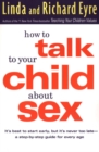 Image for How to Talk to Your Child about Sex : It&#39;s Best to Start Early, but it&#39;s Never Too Late : a Step-by-Step Guide for Every Age