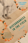 Image for Disturbances in the Field : A Novel