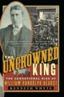 Image for The Uncrowned King : The Sensational Rise of William Randolph Hearst