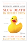 Image for Slow Death by Rubber Duck : The Secret Danger of Everyday Things