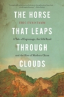 Image for The Horse That Leaps Through Clouds : A Tale of Espionage, the Silk Road, and the Rise of Modern China