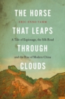 Image for The horse that leaps through clouds: a tale of espionage, the Silk Road, and the rise of modern China