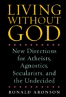 Image for Living Without God: New Directions for Atheists, Agnostics, Secularists, and the Undecided