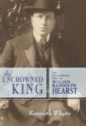 Image for Uncrowned King: The Sensational Rise of William Randolph Hearst
