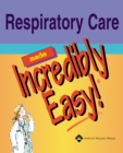 Image for Respiratory Care Made Incredibly Easy!