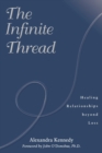 Image for The Infinite Thread : Healing Relationships Beyond Loss