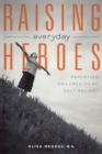Image for Raising Everyday Heroes : Parenting Children To Be Self-Reliant