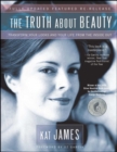Image for The Truth About Beauty : Transform Your Looks And Your Life From The Inside Out