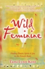 Image for Wild feminine  : finding power, spirit &amp; joy in the female body