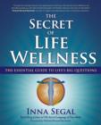 Image for The secret of life wellness  : the essential guide to life&#39;s big questions