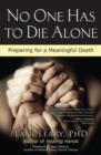 Image for No One Has to Die Alone : Preparing for a Meaningful Death