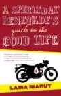 Image for A Spiritual Renegade&#39;s Guide to the Good Life
